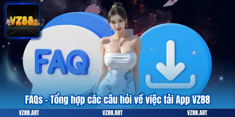 Tải App VZ88 - Để Khám Phá Vui Chơi Thế Giới Giải Trí Tại Nhà 9 FAQs – Tổng hợp các câu hỏi về việc tải App VZ88