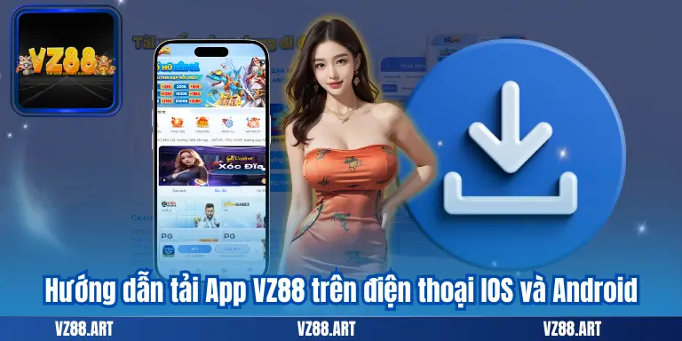 Tải App VZ88 - Để Khám Phá Vui Chơi Thế Giới Giải Trí Tại Nhà 7 Hướng dẫn tải App VZ88 trên điện thoại IOS và Android