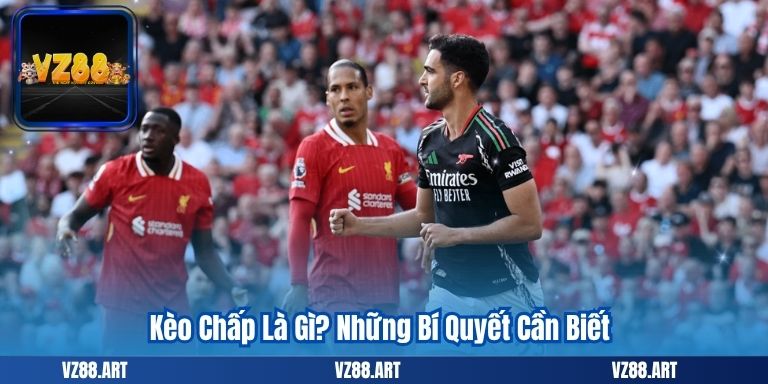 Kèo Chấp Là Gì? Những Bí Quyết Cần Biết 4 Kèo Chấp Là Gì? Những Bí Quyết Cần Biết