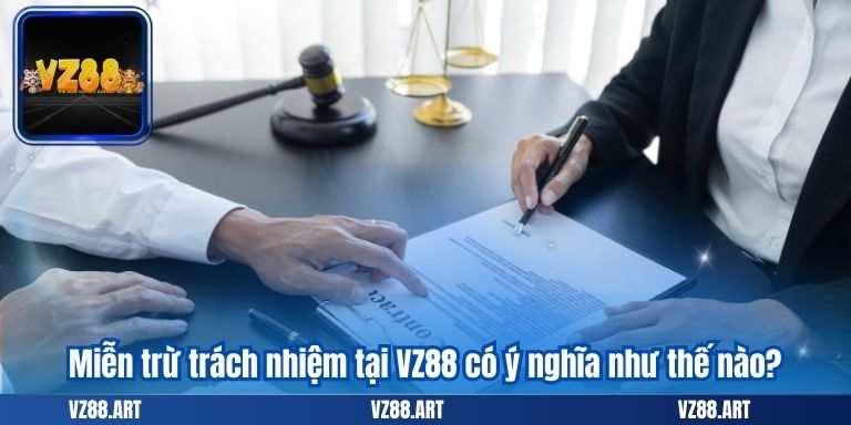 MIỄN TRỪ TRÁCH NHIỆM 5 Miễn trừ trách nhiệm tại VZ88 có ý nghĩa như thế nào?
