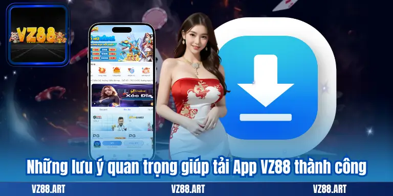Tải App VZ88 - Để Khám Phá Vui Chơi Thế Giới Giải Trí Tại Nhà 8 Những lưu ý quan trọng giúp tải App VZ88 thành công