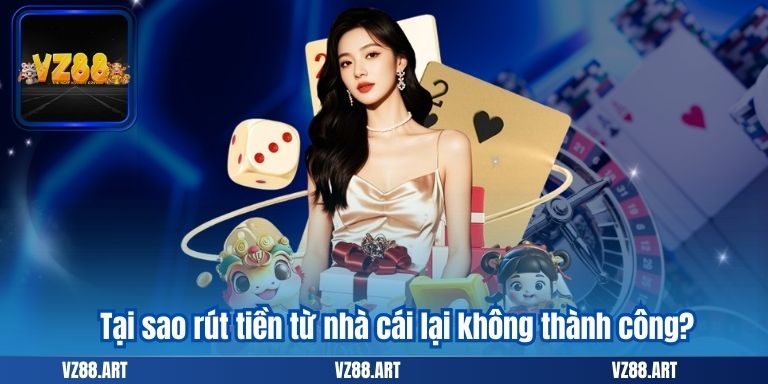 CÂU HỎI THƯỜNG GẶP 7 Tại sao rút tiền từ nhà cái lại không thành công?