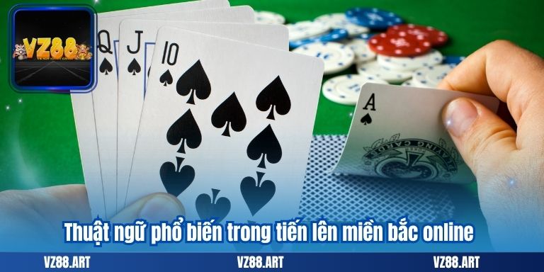 Tiến Lên Miền Bắc Online – Game Bài Đổi Thưởng Hấp Dẫn 6 Thuật ngữ phổ biến trong tiến lên miền bắc online