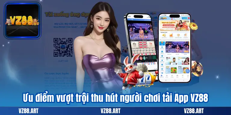 Tải App VZ88 - Để Khám Phá Vui Chơi Thế Giới Giải Trí Tại Nhà 6 Ưu điểm vượt trội thu hút người chơi tải App VZ88