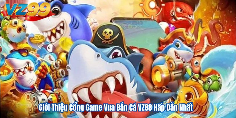 Giới Thiệu Cổng Game Vua Bắn Cá VZ88 Hấp Dẫn Nhất 1 Giới Thiệu Cổng Game Vua Bắn Cá VZ88 Hấp Dẫn Nhất