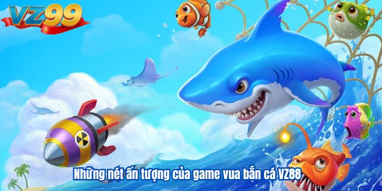 Giới Thiệu Cổng Game Vua Bắn Cá VZ88 Hấp Dẫn Nhất 2 Những nét ấn tượng của game vua bắn cá VZ88