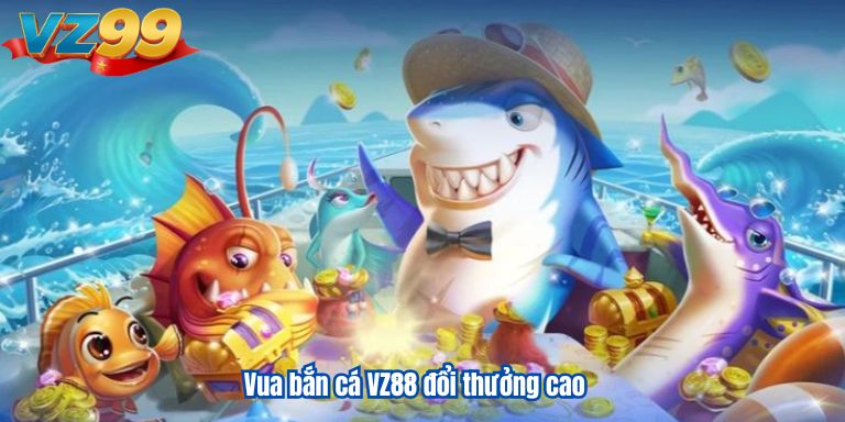 Giới Thiệu Cổng Game Vua Bắn Cá VZ88 Hấp Dẫn Nhất 3 Vua bắn cá VZ88 đổi thưởng cao