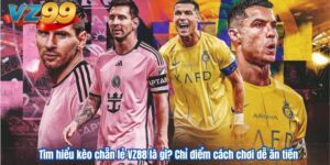 Tìm hiểu kèo chẵn lẻ VZ88 là gì? Chỉ điểm cách chơi dễ ăn tiền