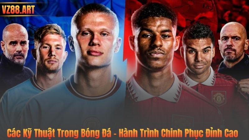 Các Kỹ Thuật Trong Bóng Đá – Hành Trình Chinh Phục Đỉnh Cao 1 Các Kỹ Thuật Trong Bóng Đá – Hành Trình Chinh Phục Đỉnh Cao